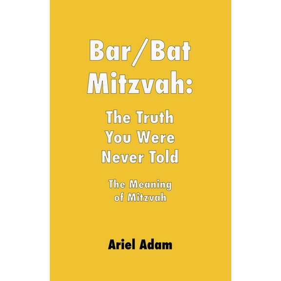 Bar/Bat Mitzvah: The Truth You Were Never Told: The Meaning of Mitzvah, (Paperback)