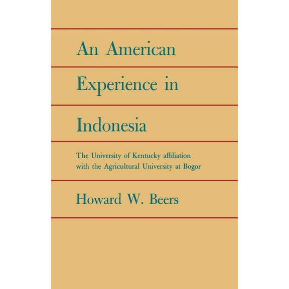 An American Experience in Indonesia: The University of Kentucky Affiliation with the Agricultural University at Bogor, (Paperback)