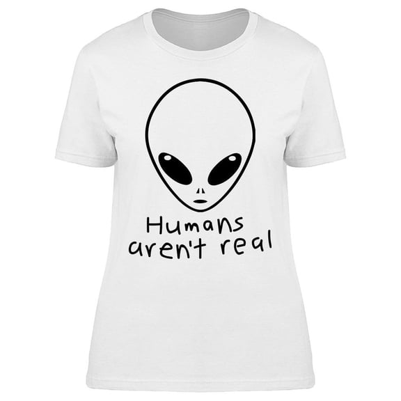 Humans Arent Real Graphic Women's T-shirt
