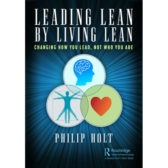 Leading Lean by Living Lean: Changing How You Lead, Not Who You Are, (Paperback)