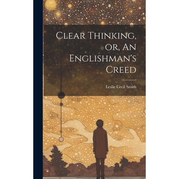Clear Thinking, or, An Englishman's Creed, (Hardcover)