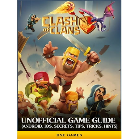 Clash of Clans Unofficial Game Guide (Android, iOS, Secrets, Tips, Tricks, Hints) - (Clash Of Clans Best Game Ever)