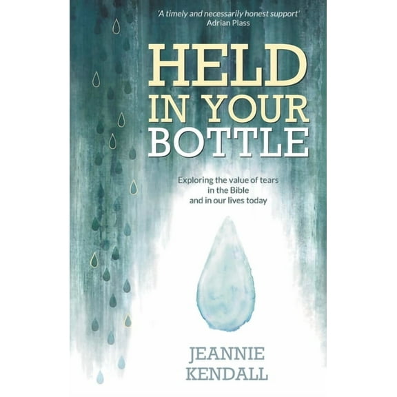 Held in Your Bottle: Exploring the Value of Tears in the Bible and in Our Lives Today, (Paperback)