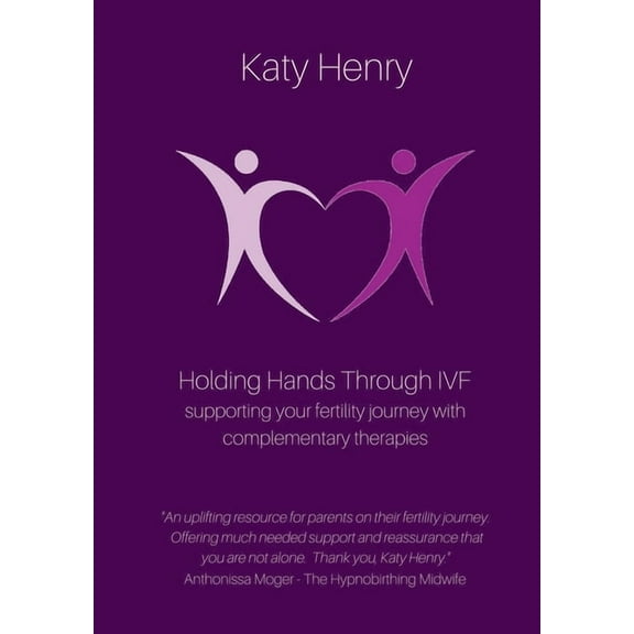 Holding Hands Through IVF; supporting your fertility journey with complementary therapies, (Paperback)