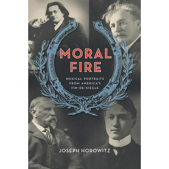 Moral Fire: Musical Portraits from America's Fin de Siècle, (Hardcover)