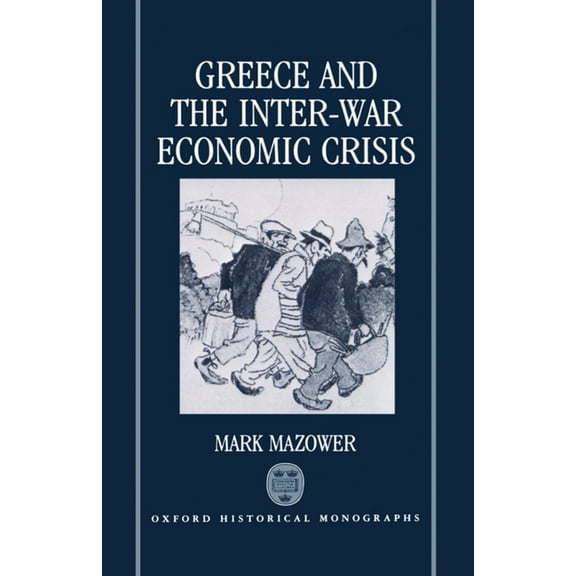 Oxford Historical Monographs Greece and the Inter-War Economic Crisis, (Hardcover)