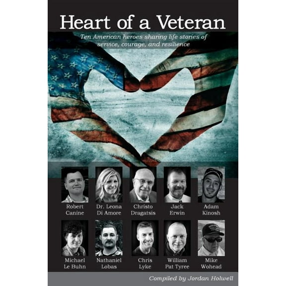 Heart of a Veteran: Life stories of 10 Veterans of courage, sacrifice and resilience (Paperback)