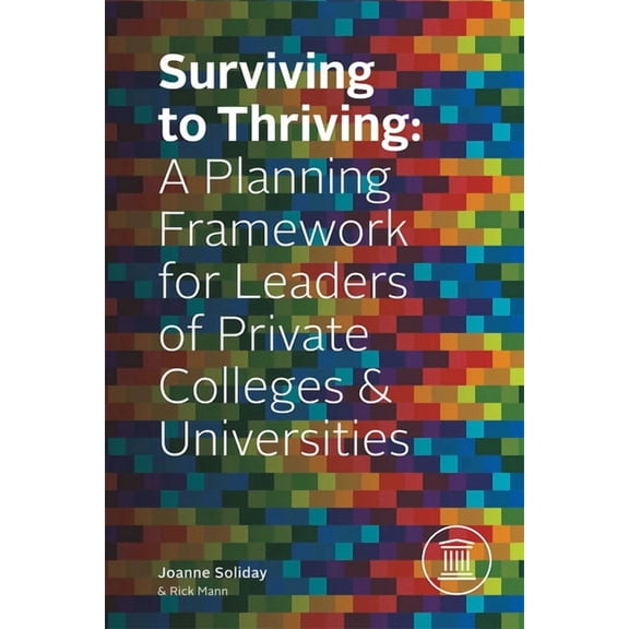 Surviving to Thriving: A Planning Framework for Leaders of Private Colleges & Universities, (Hardcover)