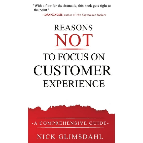 Reasons NOT to Focus on Customer Experience: A Comprehensive Guide, (Hardcover)