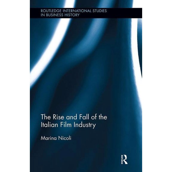 Routledge International Studies in Busin The Rise and Fall of the Italian Film Industry, Book 35, (Paperback)