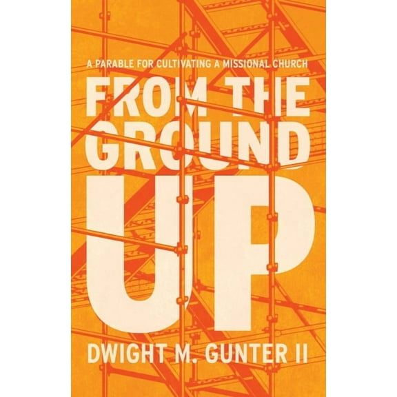 From the Ground Up: A Parable for Cultivating a Missional Church, (Paperback)