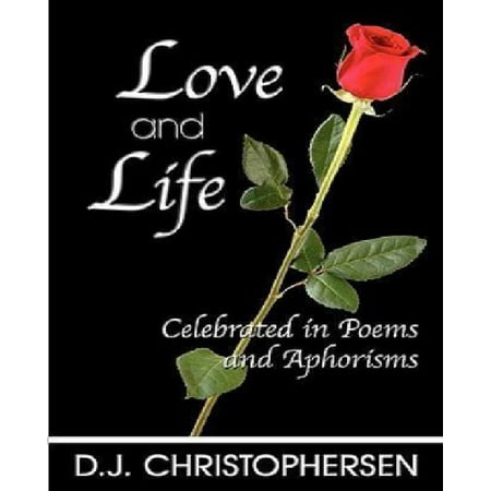Love and Life : Celebrated in Poems and Aphorisms