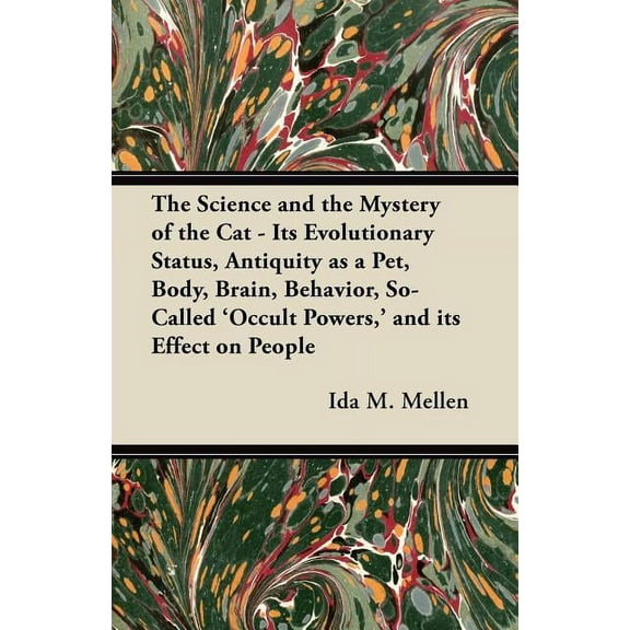 The Science and the Mystery of the Cat - Its Evolutionary Status, Antiquity as a Pet, Body, Brain, Behavior, So-Called &, (Paperback)