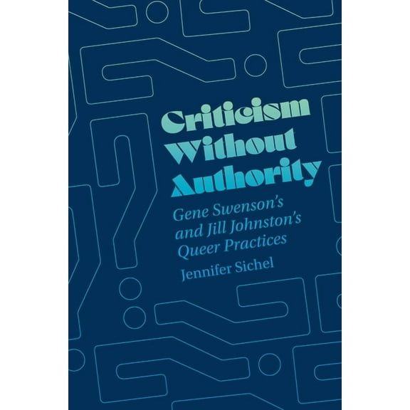 Criticism Without Authority: Gene Swenson's and Jill Johnston's Queer Practices, (Paperback)