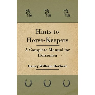 Hints to Horse-Keepers - A Complete Manual for Horsemen (Paperback)