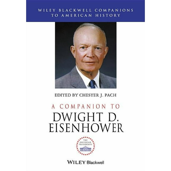 Wiley Blackwell Companions to American H A Companion to Dwight D. Eisenhower, (Hardcover)