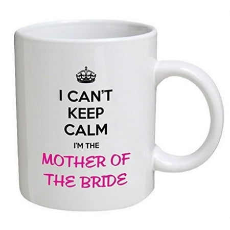 

i can t keep calm. i m the mother of the bride 11 ounces funny coffee mug