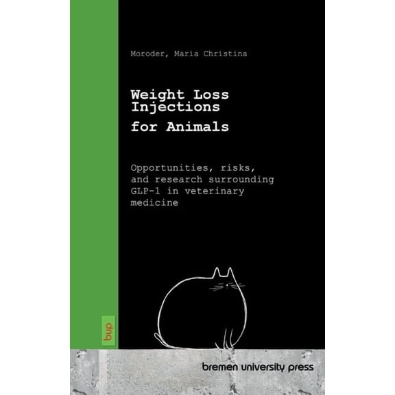 Weight Loss Injections for Animals: Opportunities, risks, and research surrounding GLP-1 in veterinary medicine, (Paperback)