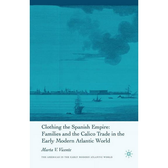 Americas in the Early Modern Atlantic Wo Clothing the Spanish Empire, (Paperback)