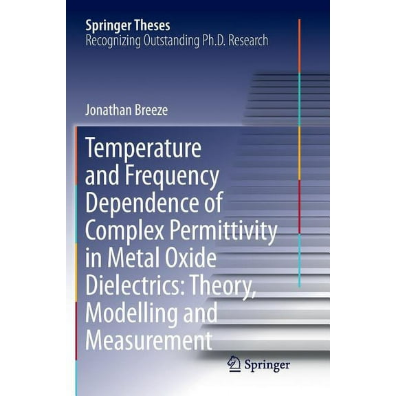 Springer Theses Temperature and Frequency Dependence of Complex Permittivity in Metal Oxide Dielectrics: Theory, Modelling and Measureme, (Paperback)