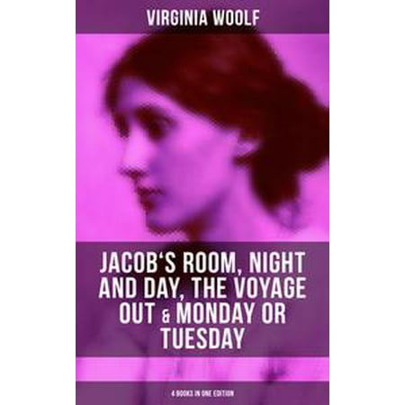 Virginia Woolf: Jacob's Room, Night and Day, The Voyage Out & Monday or Tuesday (4 Books in One Edition) -