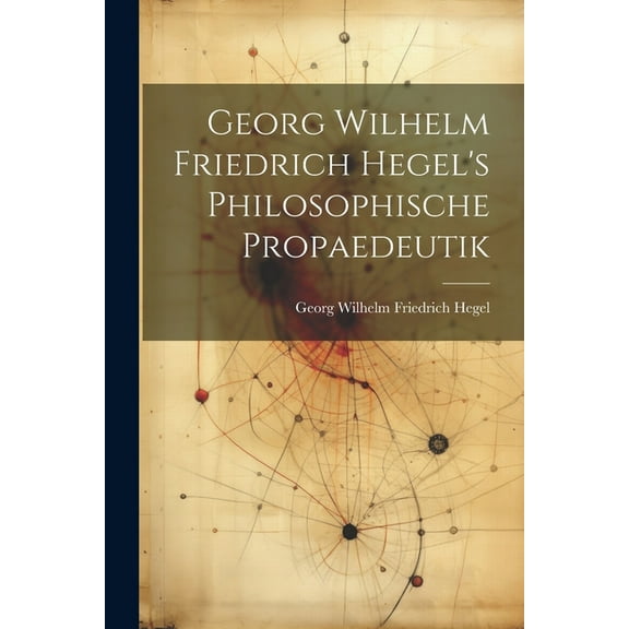 Georg Wilhelm Friedrich Hegel's Philosophische Propaedeutik (Paperback)