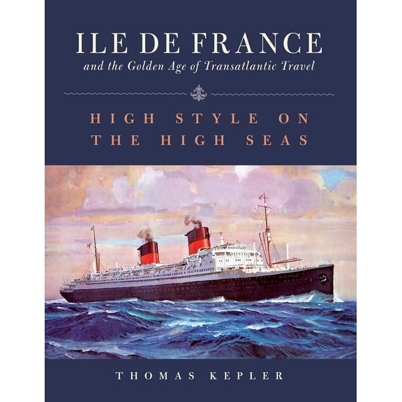 The Ile de France and the Golden Age of Transatlantic Travel: High Style on the High Seas, (Hardcover)