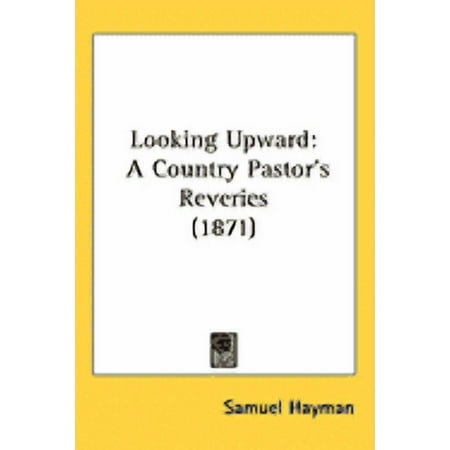 Looking Upward : A Country Pastor s Reveries (1871) (Hardcover)