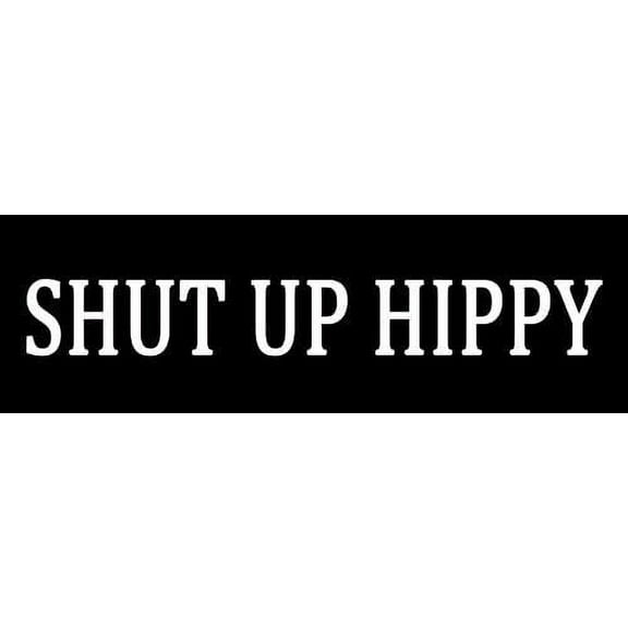 Shut Up Hippy Bumper Sticker Conservative 8" x 3"