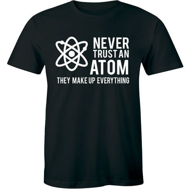 Never Trust an Atom Science Nerd Geek Chemistry Lab College Men's T ...