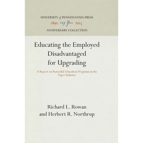 Anniversary Collection: Educating the Employed Disadvantaged for Upgrading: A Report on Remedial Education Programs in the Paper Industry (Hardcover)