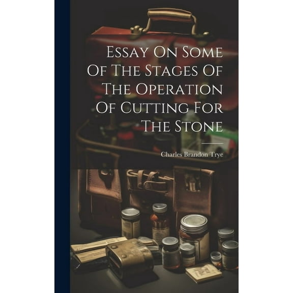 Essay On Some Of The Stages Of The Operation Of Cutting For The Stone (Hardcover)