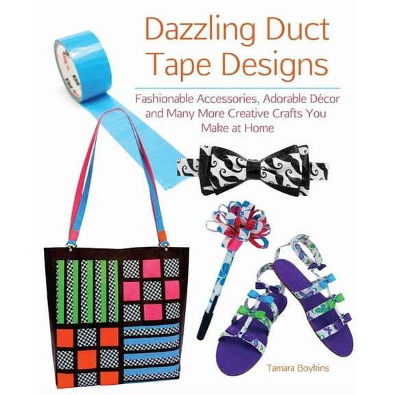 Dazzling Duct Tape Designs: Fashionable Accessories, Adorable DÃ©cor, and Many More Creative Crafts You Make at Home, (Paperback)