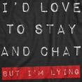 thumbnail image 2 of Mens Id Love to Stay and Chat But Im Lying T Shirt Funny Sarcastic Saying Hilarious Quote Graphic Tees, 2 of 9