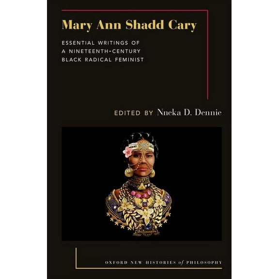 Oxford New Histories of Philosophy Mary Ann Shadd Cary: Essential Writings of a Nineteenth-Century Black Radical Feminist, (Paperback)
