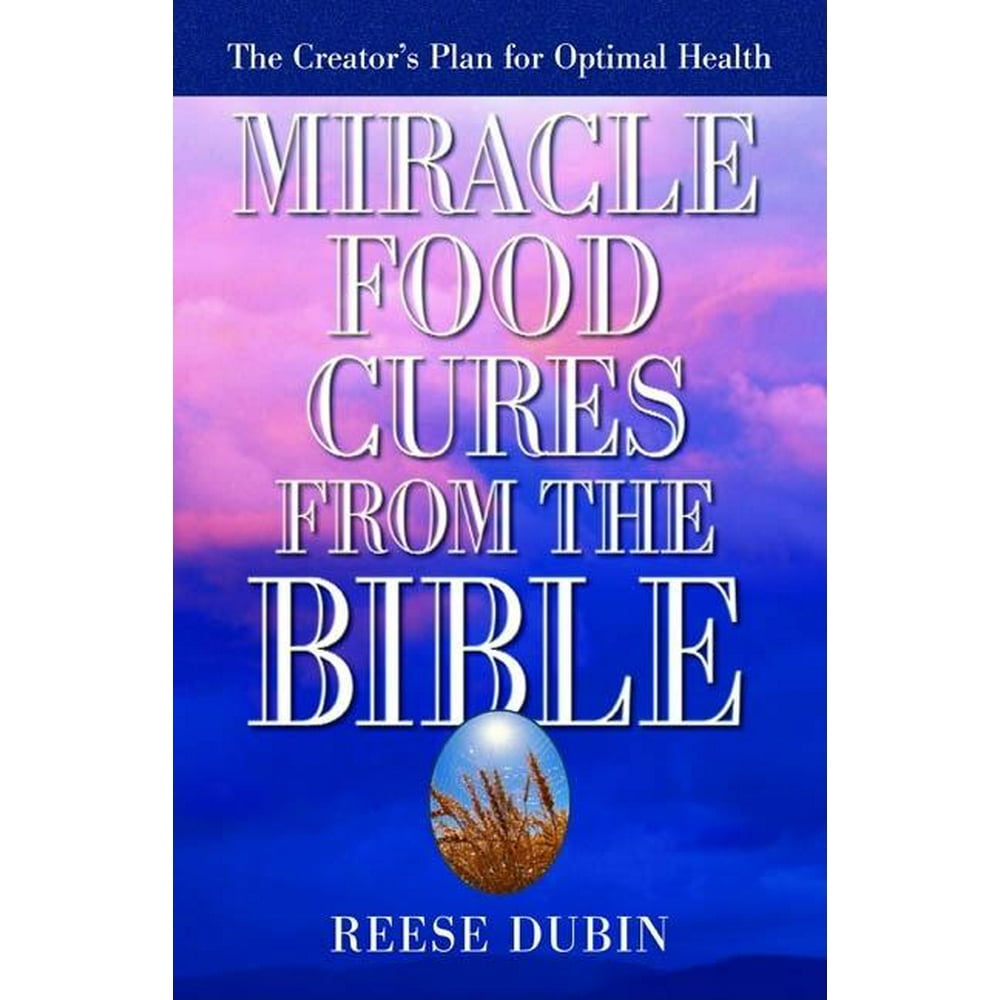 Miracle Food Cures from the Bible The Creator's Plan for Optimal Health (Paperback) Walmart
