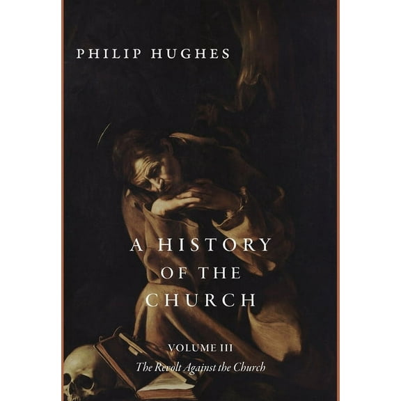 A History of the Church, Volume III : The Revolt Against the Church (Hardcover)