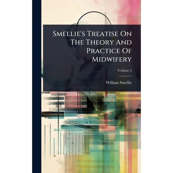 Smellie's Treatise On The Theory And Practice Of Midwifery, (Hardcover)