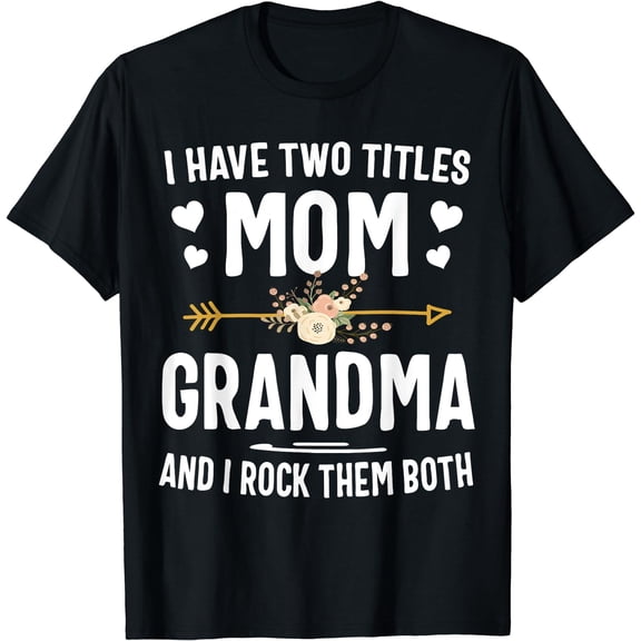 I Have Two Titles Mom And Grandma Shirt Mothers Day Gifts T-Shirt Black Small