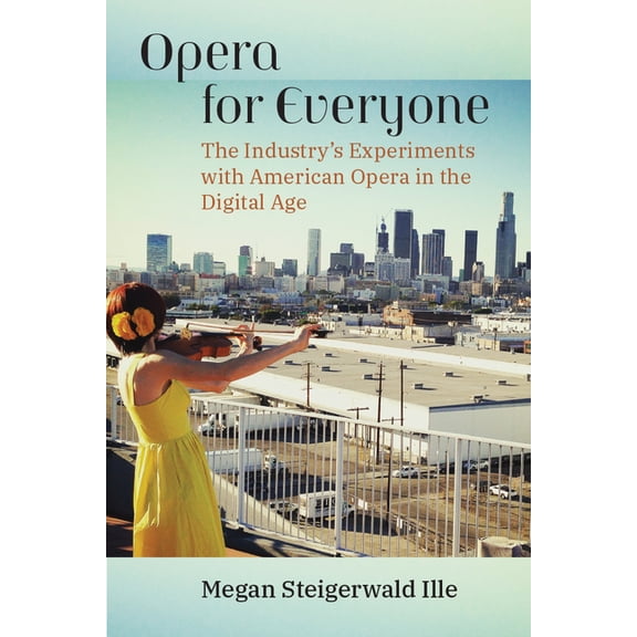 Opera for Everyone: The Industry's Experiments with American Opera in the Digital Age, (Paperback)