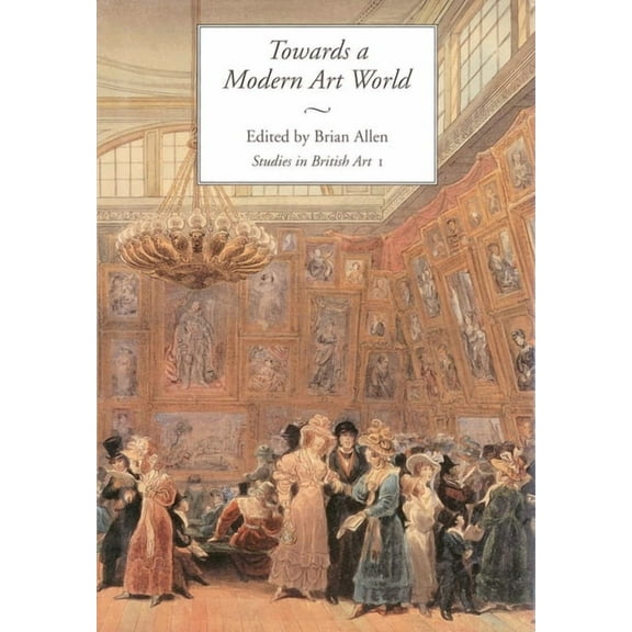 Studies in British Art Towards a Modern Art World: Studies in British Art I Volume 1, Book 1, (Hardcover)