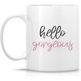 thumbnail image 2 of Funny Mug - Hello Gorgeous 11 Oz Ceramic Coffee Mugs - Funny, Sarcasm, Sarcastic, Motivational, Inspirational birthday gifts for wife, girlfriend, bff, friends, coworkers, 2 of 6