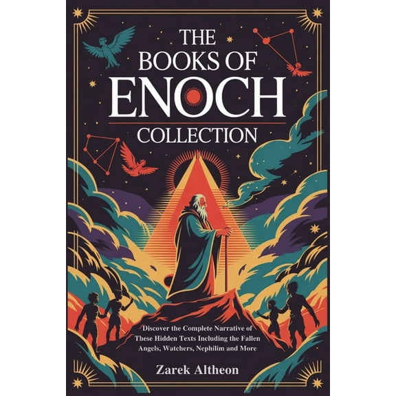 The Books of Enoch Collection: Discover the Complete Narrative of These Hidden Texts Including the Fallen Angels, Watche, (Paperback)