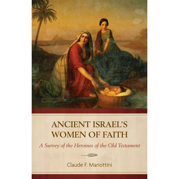 Ancient Israel's Women of Faith: A Survey of the Heroines of the Old Testament, (Paperback)