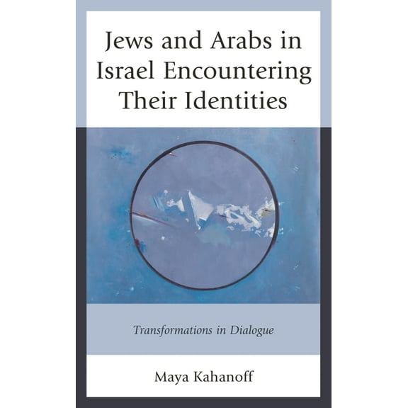 Jews and Arabs in Israel Encountering Their Identities: Transformations in Dialogue, (Hardcover)