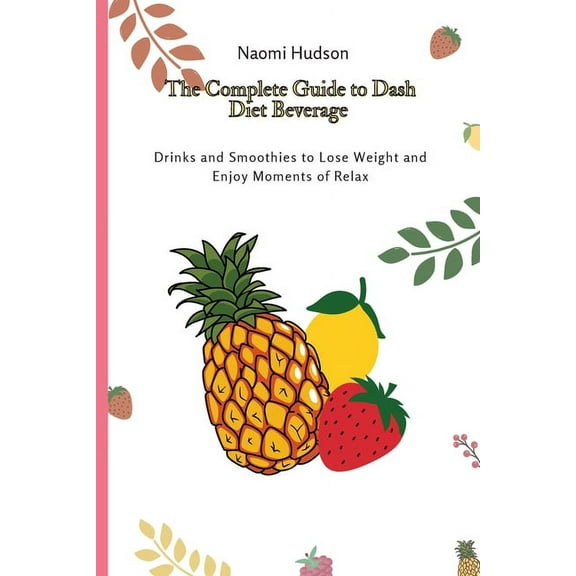 The Complete Guide to Dash Diet Beverages: Drinks and Smoothies to Lose Weight and Enjoy Moments of Relax, (Paperback)