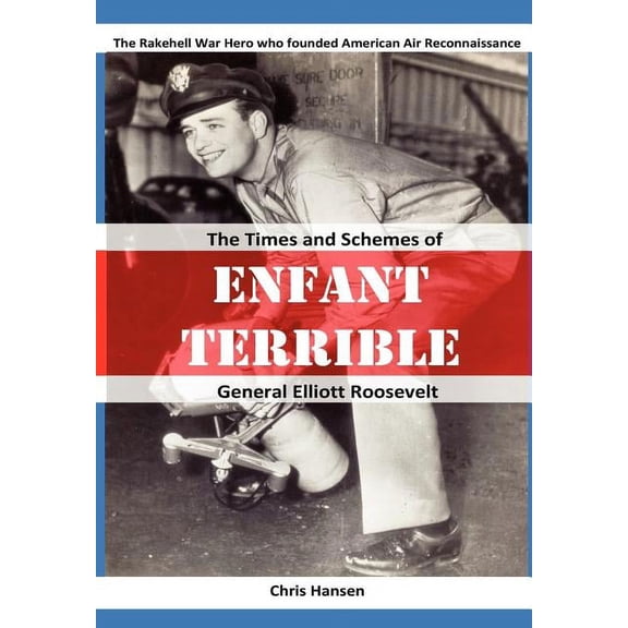 Enfant Terrible: The Times and Schemes of General Elliott Roosevelt, (Paperback)