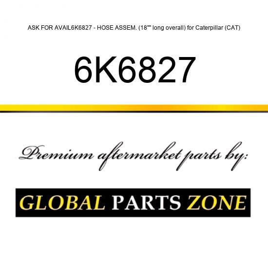 ASK FOR AVAIL6K6827 - HOSE ASSEM. (18"" long overall) for Caterpillar (CAT)