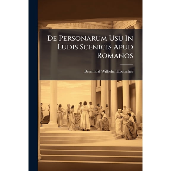 De Personarum Usu In Ludis Scenicis Apud Romanos (Paperback)