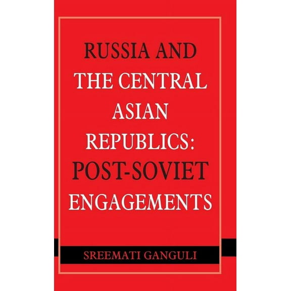 Russia and the Central Asian Republics: Post-Soviet Engagements (Hardcover)